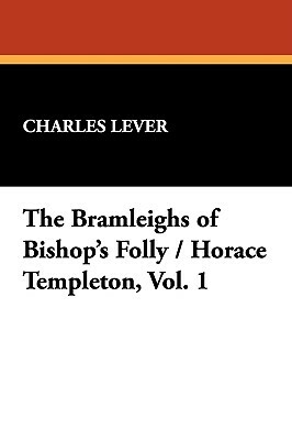 The Bramleighs of Bishop's Folly / Horace Templeton, Vol. 1 by Charles Lever
