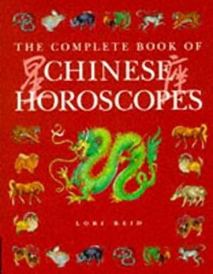 The Complete Book Of Chinese Horoscopes by Lori Reid