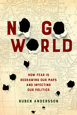 No Go World: How Fear Is Redrawing Our Maps and Infecting Our Politics by Ruben Andersson