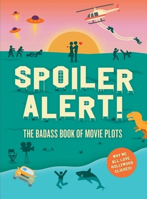Spoiler Alert!: The Badass Book of Movie Plots: Why We All Love Hollywood Cliches by Steven Espinoza, Kathleen Fernandez-Vander Kaay, Chris Vander-Kaay