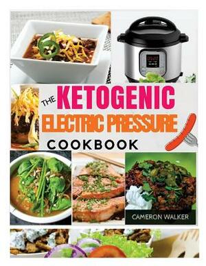 Ketogenic Electric Pressure Cooker Cookbook: Keto Electric Pressure Cooker Cookbook, Keto for Beginners by Cameron Walker