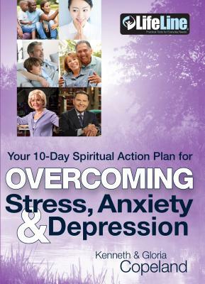 Overcoming Stress, Anxiety & Depression: Your 10-Day Spiritual Action Plan by Kenneth Copeland, Gloria Copeland