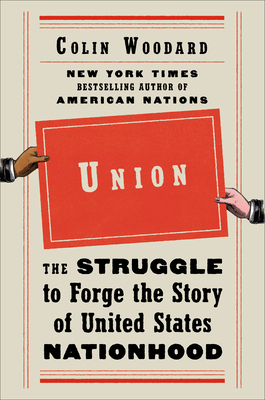 Union: The Struggle to Forge the Story of United States Nationhood by Colin Woodard