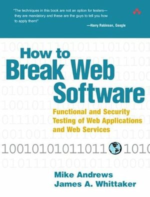 How to Break Web Software: Functional and Security Testing of Web Applications and Web Services by Mike Andrews, James A. Whittaker