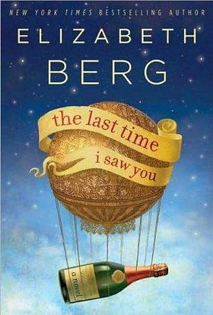 The Last Time I Saw You: A Novel by Elizabeth Berg, Elizabeth Berg