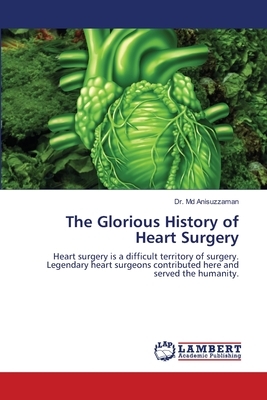 The Glorious History of Heart Surgery by Anisuzzaman