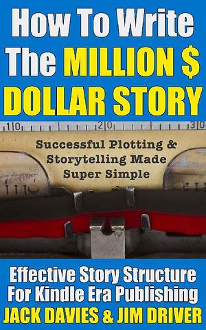 How To Write The Million Dollar Story by Jim Driver, Jack Davies