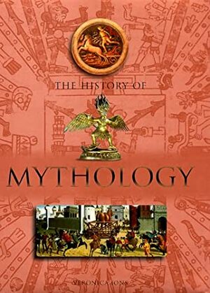 The History Of Mythology by Veronica Ions