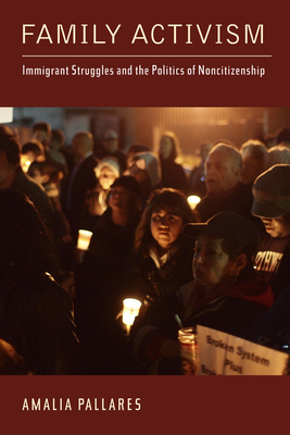 Family Activism: Immigrant Struggles and the Politics of Noncitizenship by Amalia Pallares