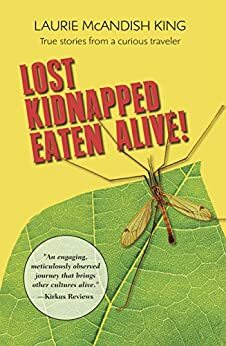 Lost, Kidnapped, Eaten Alive!True stories from a curious traveler by Laurie McAndish King