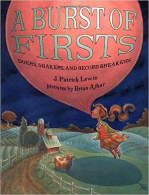 A Burst of Firsts: Doers, Shakers, and Record Breakers by Brian Ajhar, J. Patrick Lewis