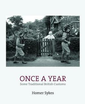 Once A Year: Some Traditional British Customs by Homer W. Sykes