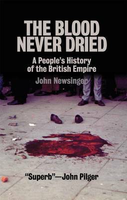 The Blood Never Dried: A People's History of the British Empire by John Newsinger