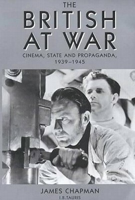 The British at War: Cinema, State and Propaganda, 1939-1945 by James Chapman