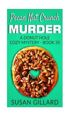 Pecan Nut Crunch Murder: A Donut Hole Cozy Mystery - Book 35 by Susan Gillard