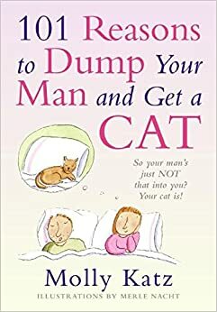 101 Reasons to Dump Your Man and Get a Cat by Molly Katz