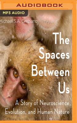 The Spaces Between Us: A Story of Neuroscience, Evolution, and Human Nature by Michael S. a. Graziano