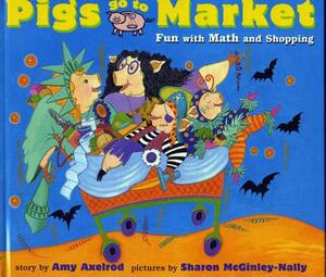 Pigs Go to Market: Fun with Math and Shopping by Amy Axelrod