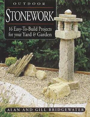 Outdoor Stonework: 16 Easy-To-Build Projects for Your Yard and Garden by Gill Bridgewater, Alan Bridgewater