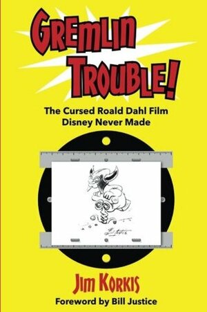 Gremlin Trouble!: The Cursed Roald Dahl Film Disney Never Made by Bill Justice, Bob McLain, Jim Korkis