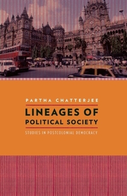 Lineages of Political Society: Studies in Postcolonial Democracy by Partha Chatterjee