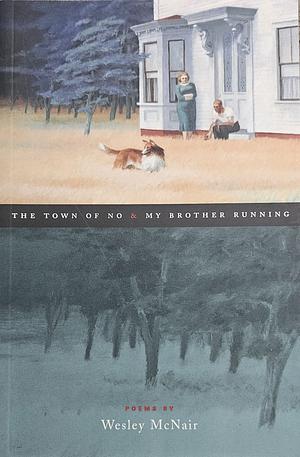 The Town of No & My Brother Running by Wesley McNair