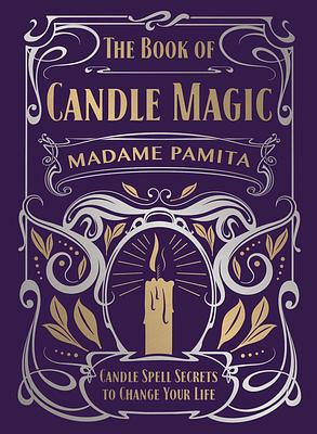 The Book of Candle Magic: Candle Spell Secrets to Change Your Life by Madame Pamita