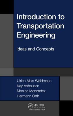 Introduction to Transportation Engineering: Ideas and Concepts by Ulrich Alois Weidmann, Monica Menendez, Kay Axhausen
