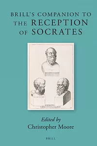 Brill's Companion to the Reception of Socrates by Christopher Moore