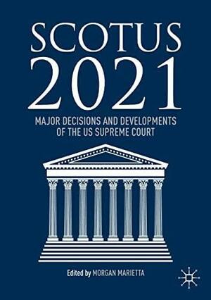 SCOTUS 2021: Major Decisions and Developments of the US Supreme Court by Morgan Marietta