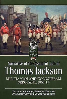 Narrative of the Eventful Life of Thomas Jackson: Militiaman and Coldstream Sergeant, 1803-15 by Thomas Jackson