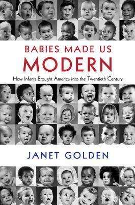 Babies Made Us Modern by Janet Golden