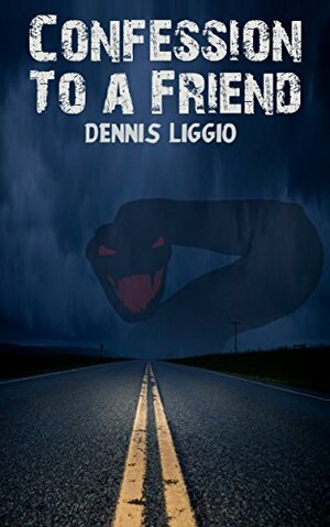 Confession to a Friend by Dennis Liggio