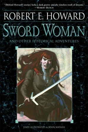 Sword Woman and Other Historical Adventures by Robert E. Howard, Ruth Keegan, Jim Keegan