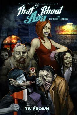 That Ghoul Ava and The Queen of the Zombies by T.W. Brown