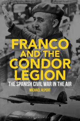 Franco and the Condor Legion: The Spanish Civil War in the Air by Michael Alpert