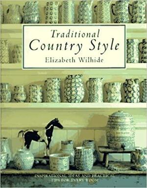 Traditional Country Style: Inspirational Ideas and Practical Tips for Every Room by Elizabeth Wilhide