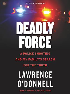 Deadly Force: A Police Shooting and My Family's Search for the Truth by Lawrence O'Donnell