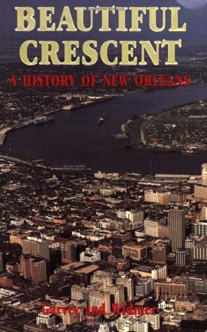 Beautiful Crescent: A History of New Orleans by Joan B. Garvey