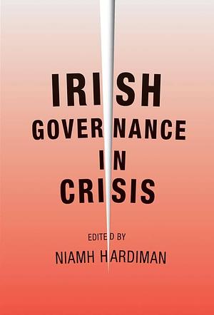 Irish Governance in Crisis by Niamh Hardiman