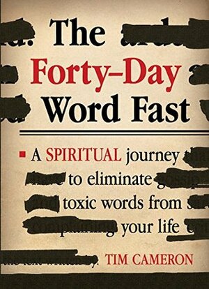 The Forty-Day Word Fast: A Spiritual Journey to Eliminate Toxic Words From Your Life by Tim Cameron