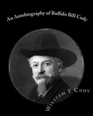 An Autobiography of Buffalo Bill Cody by William F. Cody