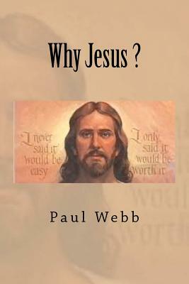 Why Jesus ? by Paul Webb