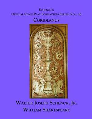 Schenck's Official Stage Play Formatting Series: Vol. 16 - Coriolanus by Walter Joseph Schenck Jr., William Shakespeare