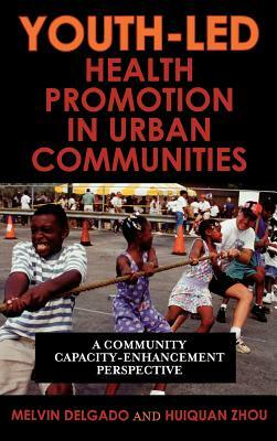Youth-Led Health Promotion in Urban Communities: A Community Capacity-Enrichment Perspective by Melvin Delgado, Huiquan Zhou