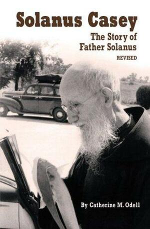 Solanus Casey: The Story of Father Solanus, Revised by Catherine Odell