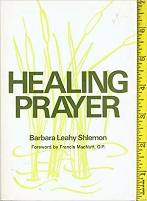 Healing Prayer by Barbara Leahy Shlemon, Francis S. MacNutt