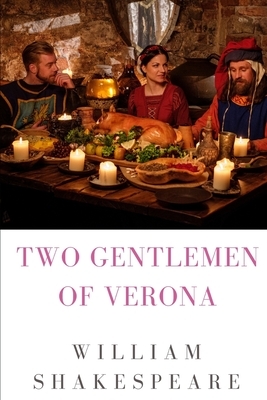 The Two Gentlemen of Verona: a comedy by William Shakespeare (1589 - 1593) by William Shakespeare