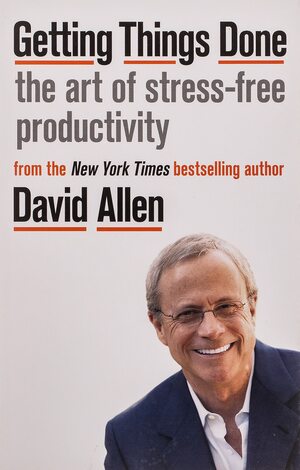 Getting Things Done: The Art of Stress-free Productivity by David Allen