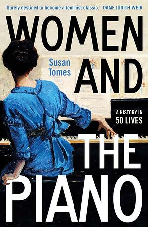 Women and the Piano: A History in 50 Lives by Susan Tomes